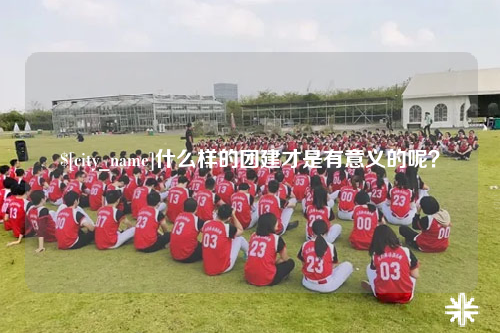 乐东什么样的团建才是有意义的呢？